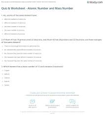 Element name atomic number number of protons number of neutrons carbon mass number 12 8 8 hydrogen 1 2 hydrogen 4 2 nitrogen 14 1 92 2 146 potassium 20 11 12 47 xenon 108 77 45 24 80 52 16 how do the number of protons, number of neutrons, and the mass number relate to each other? Quiz Worksheet Atomic Number And Mass Number Study Com