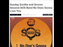 Sunday Soothe And Groove Session Sos Band No Ones Gonna Love You Sos Band Gonna Love You Love You