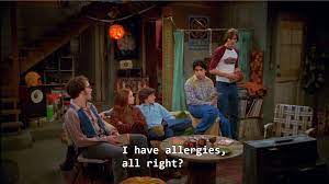 I Have Allergies All Right That 70s Show That 70s Show Quotes That 70s Show Memes That 70s Show