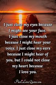 I Just Close My Eyes Because I Might See Your Face I Just Close My Mouth Purelovequotes