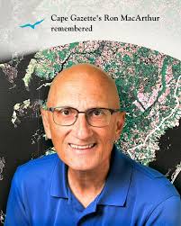 Ron MacArthur, the Cape Gazette's senior reporter and longtime community  servant, lost his battle with liver disease May 14. “Ron fought tirelessly  over the past couple of years to find a solution