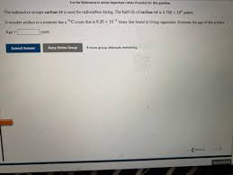 Since the depleting carbon 14 content is present in all the living things, it can be reliably used to measure the age of a fossil. Answered The Radioactive Isotope Carbon 14 Is Bartleby