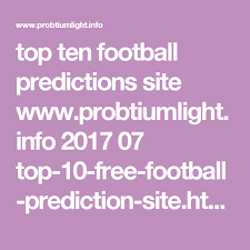 Top 10 Best Football Prediction Site In The World Top Ten Football Predictions Site Www Probtiumlight Info 2017 07 Top 10 Free Football Prediction Site Html Football Predictions Free Football Predictions