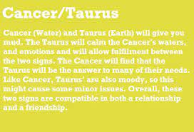 Taurus and cancer can enjoy nice prospects in love thanks to the good compatibility of both signs. Cancer Water And Taurus Earth Will Give You Mud The Taurus Will Calm The Cancer S Waters And Cancer And Leo Relationship Leo And Cancer Leo Relationship