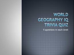 In this post, you will get more information about the geography, sports, and economy of … Ppt World Geography Iq Trivia Quiz Powerpoint Presentation Free Download Id 2481710