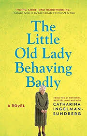 The Little Old Lady Behaving Badly By Catharina Ingelman Sundberg March 2017 From Catharina Ingelman Sundberg The Author Of The Good New Books Books Novels