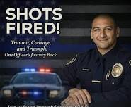 Shots Fired! Trauma, Courage, and Triumph: One Officer's Journey Back