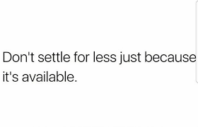 Don T Settle For Less Just Because It S Available Good Person Quotes Settling Quotes Never Settle Quotes