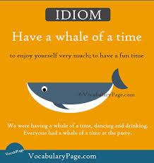 — i wasn't sure how it would turn out, but our department had a whale of a time during the white water rafting team building exercise. Have A Whale Of A Time To Enjoy Yourself Very Much Www Vocabularypage Com English Phrases Idioms English Idioms English Vocabulary Words
