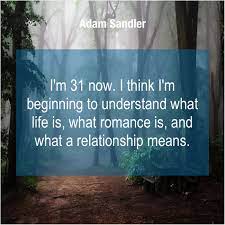 These are the first 10 quotes we have for him. Adam Sandler Im 31 Now I Think Adam Sandler What S A Relationship What Is Life About