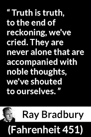Ray Bradbury About Truth Fahrenheit 451 1953 Book Quotes Ray Bradbury Ray Bradbury Quotes