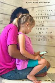 Creating Healthy Digital Habits With Family Link App From Google I Hill Country Homestead Texas Hill Country Homestead Google Education Time Kids Healthy Relationships