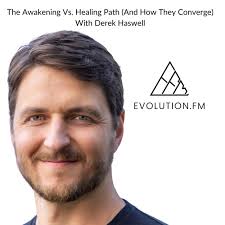 The Awakening Vs. Healing Path (And How They Converge) With Derek Haswell