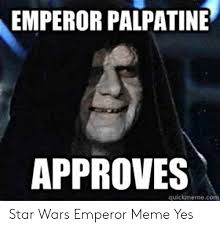 Emperor Palpatine Approves Quickmemecom Star Wars Emperor Meme Yes Emperor Palpatine Meme On Me Me