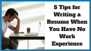 5 Tips For Writing A Resume When You Have No Work Experience Noomii Career Blog