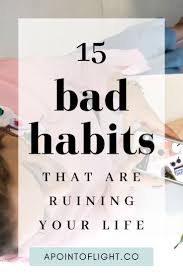 15 Bad Habits That Might Be Ruining Your Life A Point Of Light In 2020 Habits Bad Habits Life