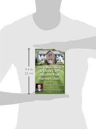 Starting a lawn maintenance business can be very profitable but this will depend on whether you're going to do it part time or full time. The Landscaping And Lawn Care Business Plan Startup Guide A Step By Step Guide On How To Make A Landscape Or Lawn Care Business Plan With Real Life Examples Low Steve 9781440420733