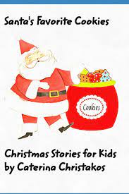 Read cookies from the story a christmas short story: Santa S Favorite Cookies Christmas Stories For Kids A Children S Christmas Book Story And Cookbook Christakos Caterina 9781729310465 Amazon Com Books