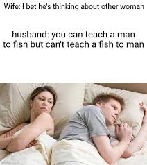 I Bet He S Thinking About Other Women Meme Imgflip