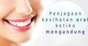 Penting Penjagaan Kesihatan Oral Ketika Mengandung Oral Blog