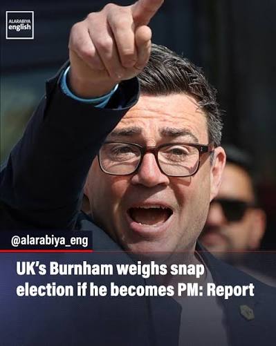 Greater Manchester Mayor Andy Burnham is considering ⁠holding a snap  general election if he becomes British prime minister, ⁠the Sun newspaper  ⁠reports.