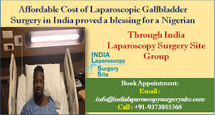 Affordable Cost Of Laparoscopic Gallbladder Surgery In India Proved A Blessing For A Nigerian Gallbladder Surgery Gallbladder Surgery