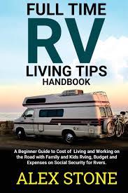 Check spelling or type a new query. Full Time Rv Living Tips Handbook A Beginners Guide To Cost Of Living And Working On The Road With Family Kids Rving Budget Expenses On Social Security For Rvers