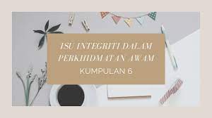 Penubuhan unit integriti di semua agensi awam, yang berkuatkuasa 1 ogos 2013. Download Kumpulan 6 Isu Integriti Dalam Perkhidmatan Awam