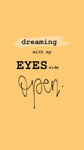 Dreaming With My Eyes Wide Open Quotes Life S Good Feel Good Eye Opening Quotes Open Word Life Quotes