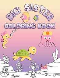 You can now print this beautiful lol surprise and lil sisters coloring page or color online for free. Big Sister Coloring Book Perfect For Big Sisters Ages 2 6 Cute Gift Idea For Toddlers Coloring Pages For Ocean And Sea Creature Loving Kids Press Ocean Life 9781700972309 Amazon Com Books