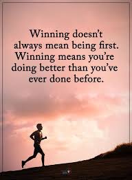 Winning Doesn T Always Mean Being First Winning Means You Re Doing Better Than You Ve Ever Done Before Positive Quotes Positive Energy Sign Quotes