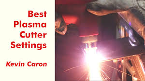 How To Best Set Your Plasma Cutter For Cutting Metal Kevin Caron