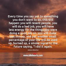 Every Time You Say Yes To Something You Don T Want To Idlehearts
