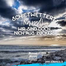 Schietwetter Na Und Die Passende Klamotte Fur Wind Wetter Am Meer Gibt S Hier Spruche Meer Am Meer Regen Spruche