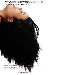 Most shampoos on the market are brutal due am indian women but my hair is totally nigro ,african hair i don't like my my hair because is no growth before. The Black Women Manual To Hair Growth And Treatment Quick And Easy Steps To Growing Your Hair And Treatment Kindle Edition By Rose Natalie Health Fitness Dieting Kindle Ebooks