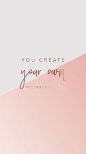 Create wallpapers with multiple images. You Create Your Own Opportunities Simple Phone Wallpapers Opportunity Quotes Beautiful Wallpaper For Phone