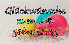 Passende Gluckwunsche Schone Spruche Fur Den 15 Geburtstag Geburtstagswunsche Und Spruche Gluckwunsche Zum Geburtstag