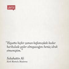Türk edebiyatı'nın en önemli yazar ve şairlerinden olan sabahattin ali, arkasında kuyucaklı yusuf, kürk mantolu madonna, sırça köşk gibi ölümsüz eserler bırakmıştır. Hayatta Hicbir Zaman Kafamizdaki Kadar Harikulade Seyler Olmayacagini Henuz Idrak Etmemistim Ilham Verici Alintilar Ilham Verici Sozler Ilham Veren Alintilar