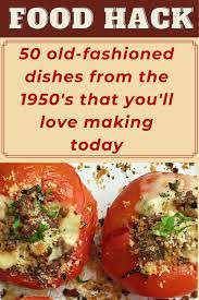 50 Old Fashioned Dishes From The 1950 S That You Ll Love Making Today In 2021 Food Hacks Food Amazing Food
