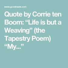 Best hugo weaving quotes by movie quotes.com. Quote By Corrie Ten Boom Life Is But A Weaving The Tapestry Poem My Poems Beautiful Quotes Corrie Ten Boom