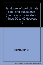 The heat of the sun through the. Handbook Of Cold Climate Cacti And Succulents Plants Which Can Stand Minus 20 To 40 Degrees F Haines Ben M 9780960058617 Amazon Com Books