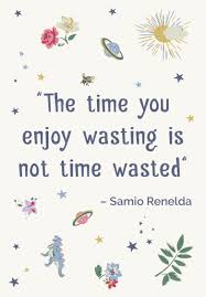 The Time You Enjoy Wasting Is Not Wasted Time Meaning In English Mindful Mantra Inspirational Words Inspirational Quotes Quote Backgrounds