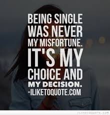 Life quotes love badass quotes girly quotes new quotes mood quotes wisdom quotes true quotes funny quotes inspirational quotes. Being Single Was Never My Misfortune It S My Choice And My Decision