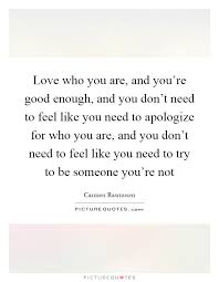 Love Who You Are And You Re Good Enough And You Don T Need To Picture Quotes