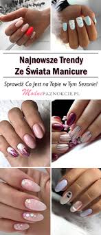 Najnowsze Trendy Ze Swiata Manicure Sprawdz Co Jest Na Topie W