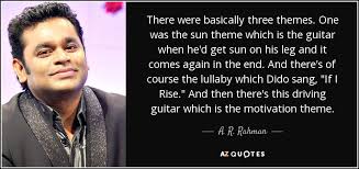A R Rahman Quote There Were Basically Three Themes One Was The Sun Theme