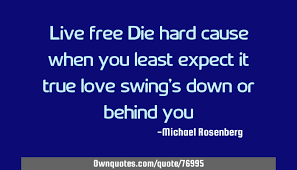 I expect you to die. Live Free Die Hard Cause When You Least Expect It True Love Ownquotes Com