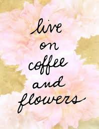 Coffee Everyday And Fresh Flowers Every Friday From My Hubby Words Pretty Words Words Quotes