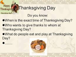 Check spelling or type a new query. Thanksgiving Day Do You Know When Is The Exact Time Of Thanksgiving Day Who Wants To Give Thanks To Whom At Thanksgiving Day What Do People Eat And Ppt Download