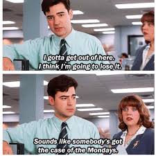 Someone S Got A Case Of The Mondays Classic Movie Quotes Office Space Movie Work Quotes Funny